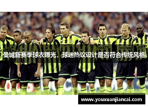 曼城新赛季球衣曝光，球迷热议设计是否符合传统风格