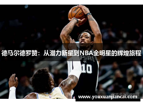 德马尔德罗赞：从潜力新星到NBA全明星的辉煌旅程