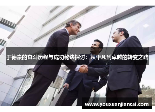 于德豪的奋斗历程与成功秘诀探讨：从平凡到卓越的转变之路
